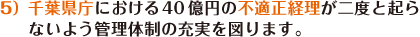 千葉県庁における40億円の不適正経理が二度と起こらないよう管理体制の充実を図ります